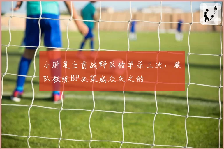 小胖复出首战野区被单杀三次，狼队教练BP决策成众矢之的